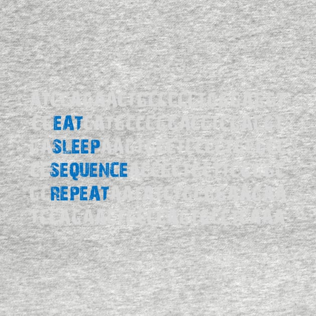 Eat Sleep Sequence Repeat - Bioinformatics Genome DNA Blue Grey by MoPaws